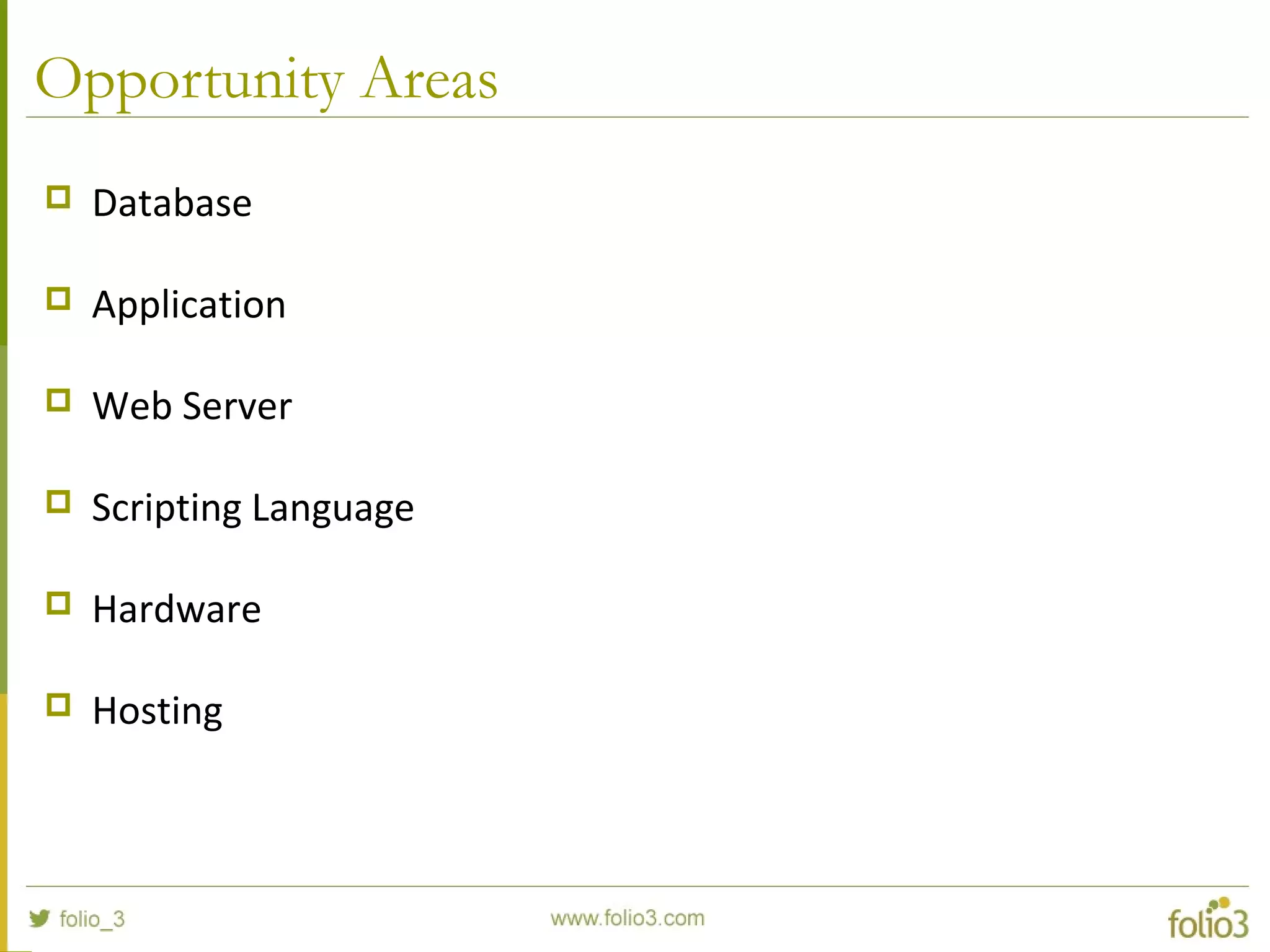 Opportunity Areas
 Database
 Application
 Web Server
 Scripting Language
 Hardware
 Hosting
 