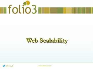 Web ScalabilityWeb Scalability
www.folio3.com@folio_3
 