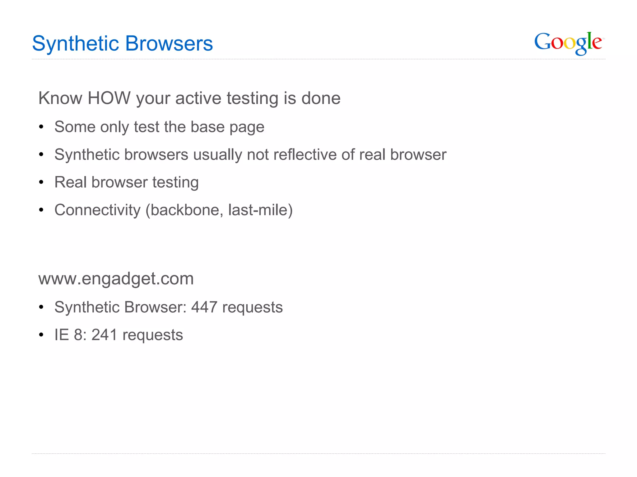 Synthetic Browsers Know HOW your active testing is done Some only test the base page Synthetic browsers usually not reflective of real browser Real browser testing Connectivity (backbone, last-mile) www.engadget.com Synthetic Browser: 447 requests IE 8: 241 requests 