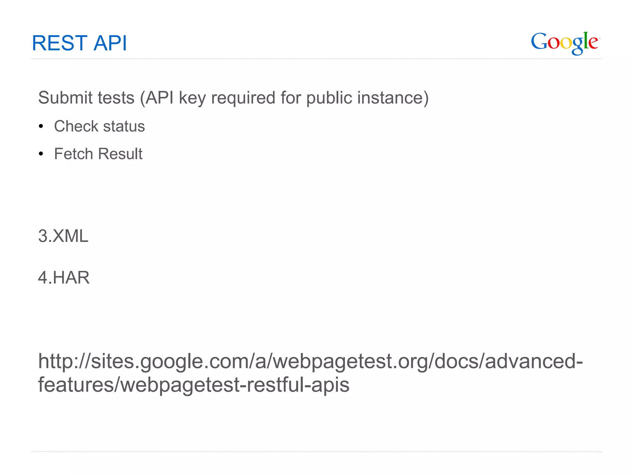 REST API Submit tests (API key required for public instance) Check status Fetch Result XML HAR http://sites.google.com/a/webpagetest.org/docs/advanced-features/webpagetest-restful-apis 