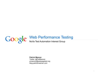 Web Performance Testing NoVa Test Automation Interest Group Patrick Meenan Twitter: @PatMeenan [email_address] blog.patrickmeenan.com 