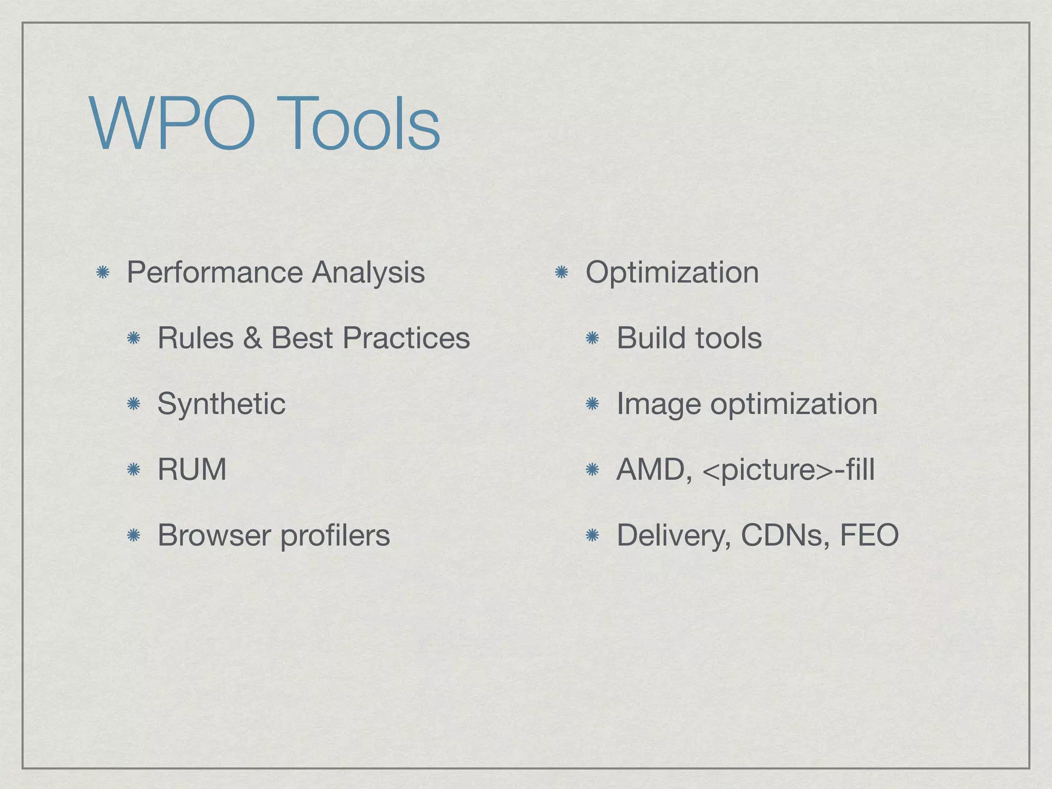 WPO Tools
Performance Analysis

Rules & Best Practices

Synthetic

RUM

Browser proﬁlers

Optimization

Build tools

Image optimization

AMD, <picture>-ﬁll

Delivery, CDNs, FEO
 