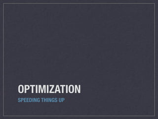 OPTIMIZATION
SPEEDING THINGS UP