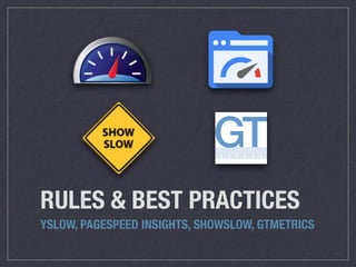 RULES & BEST PRACTICES
YSLOW, PAGESPEED INSIGHTS, SHOWSLOW, GTMETRICS