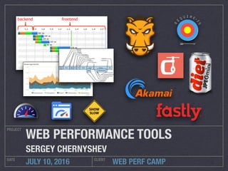 WEB PERF CAMP
PROJECT
DATE CLIENT
JULY 10, 2016
WEB PERFORMANCE TOOLS
SERGEY CHERNYSHEV
 