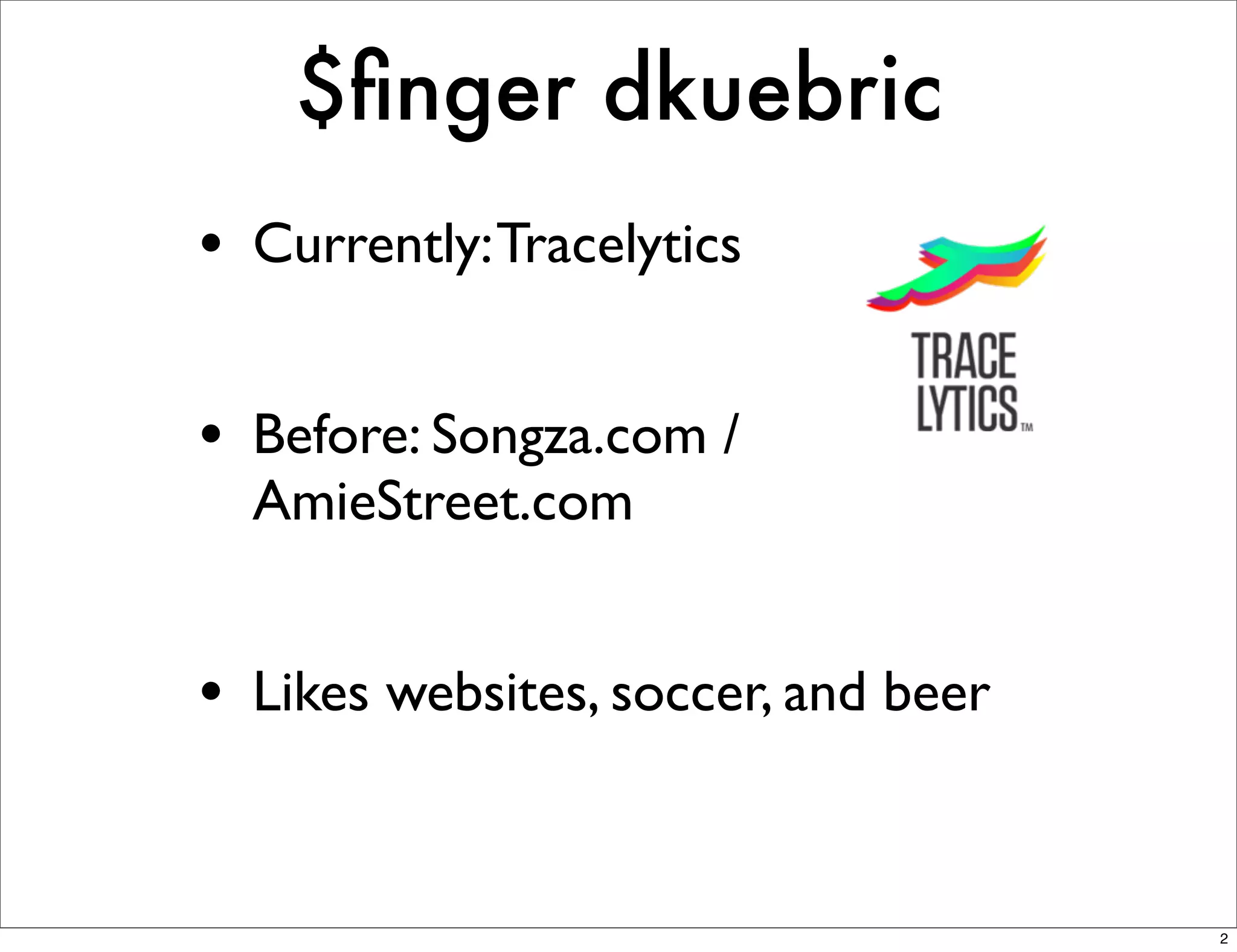 $ﬁnger dkuebric
• Currently: Tracelytics

• Before: Songza.com /
  AmieStreet.com


• Likes websites, soccer, and beer


                                     2
 