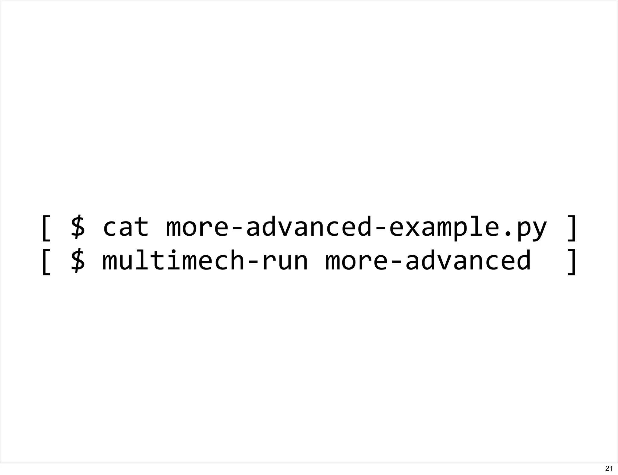 [	
  $	
  cat	
  more-­‐advanced-­‐example.py	
  ]
[	
  $	
  multimech-­‐run	
  more-­‐advanced	
  	
  ]




                                                        21
 