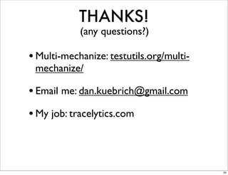 THANKS!
            (any questions?)

• Multi-mechanize: testutils.org/multi-
 mechanize/

• Email me: dan.kuebrich@gmail.com
• My job: tracelytics.com



                                          34
 