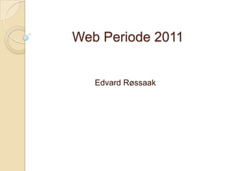        Web Periode 2011                         Edvard Røssaak 