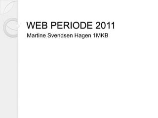 WEB PERIODE 2011 Martine Svendsen Hagen 1MKB 