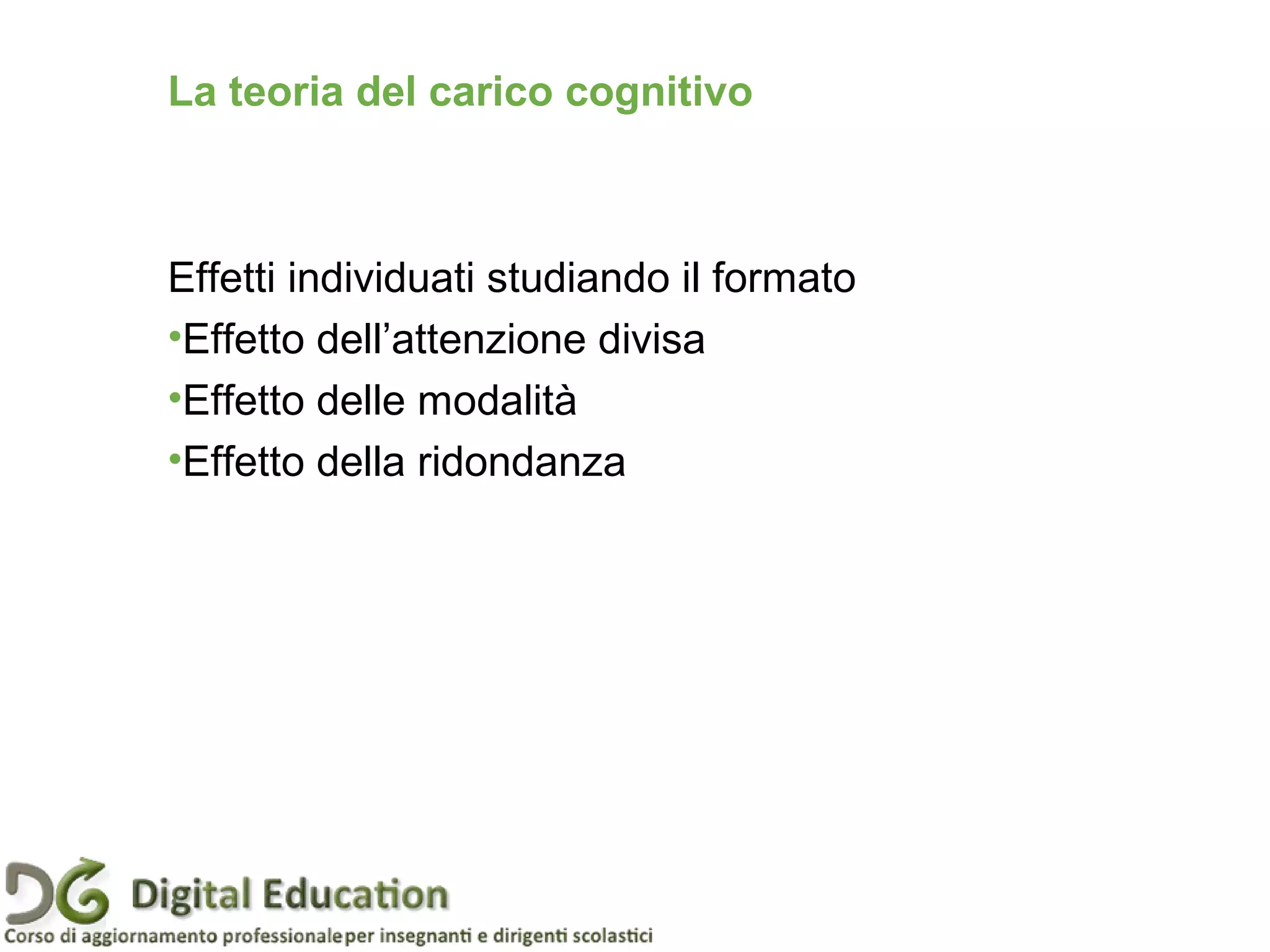 Effetti individuati studiando il formato
•Effetto dell’attenzione divisa
•Effetto delle modalità
•Effetto della ridondanza
La teoria del carico cognitivo
 
