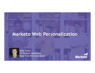 Marketo Web Personalization
Mike Telem
VP Product Marketing
Real-Time Personalization
 