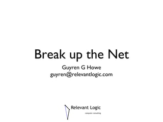 Break up the Net ,[object Object],[object Object]