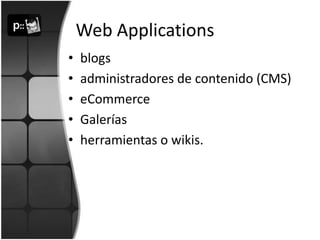 Web Applicationsblogsadministradores de contenido (CMS)eCommerceGaleríasherramientas o wikis. 