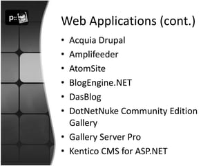 Web Applications (cont.)AcquiaDrupalAmplifeederAtomSiteBlogEngine.NETDasBlogDotNetNuke Community Edition GalleryGallery Server ProKentico CMS for ASP.NET