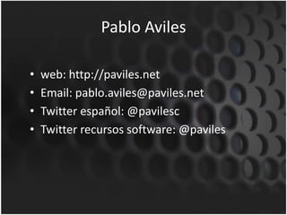 Pablo Avilesweb: http://paviles.netEmail: pablo.aviles@paviles.netTwitter español: @pavilescTwitter recursos software: @paviles
