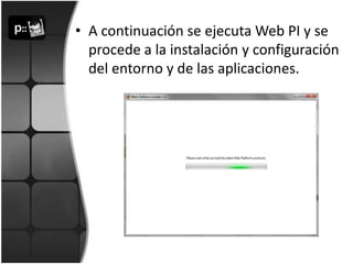 A continuación se ejecuta Web PI y se procede a la instalación y configuración del entorno y de las aplicaciones.