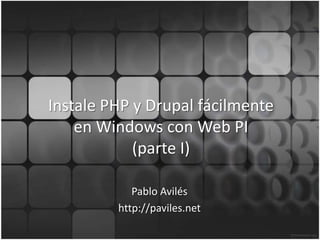 Instale PHP y Drupalfácilmenteen Windows con Web PI(parte I) Pablo Avilés http://paviles.net 