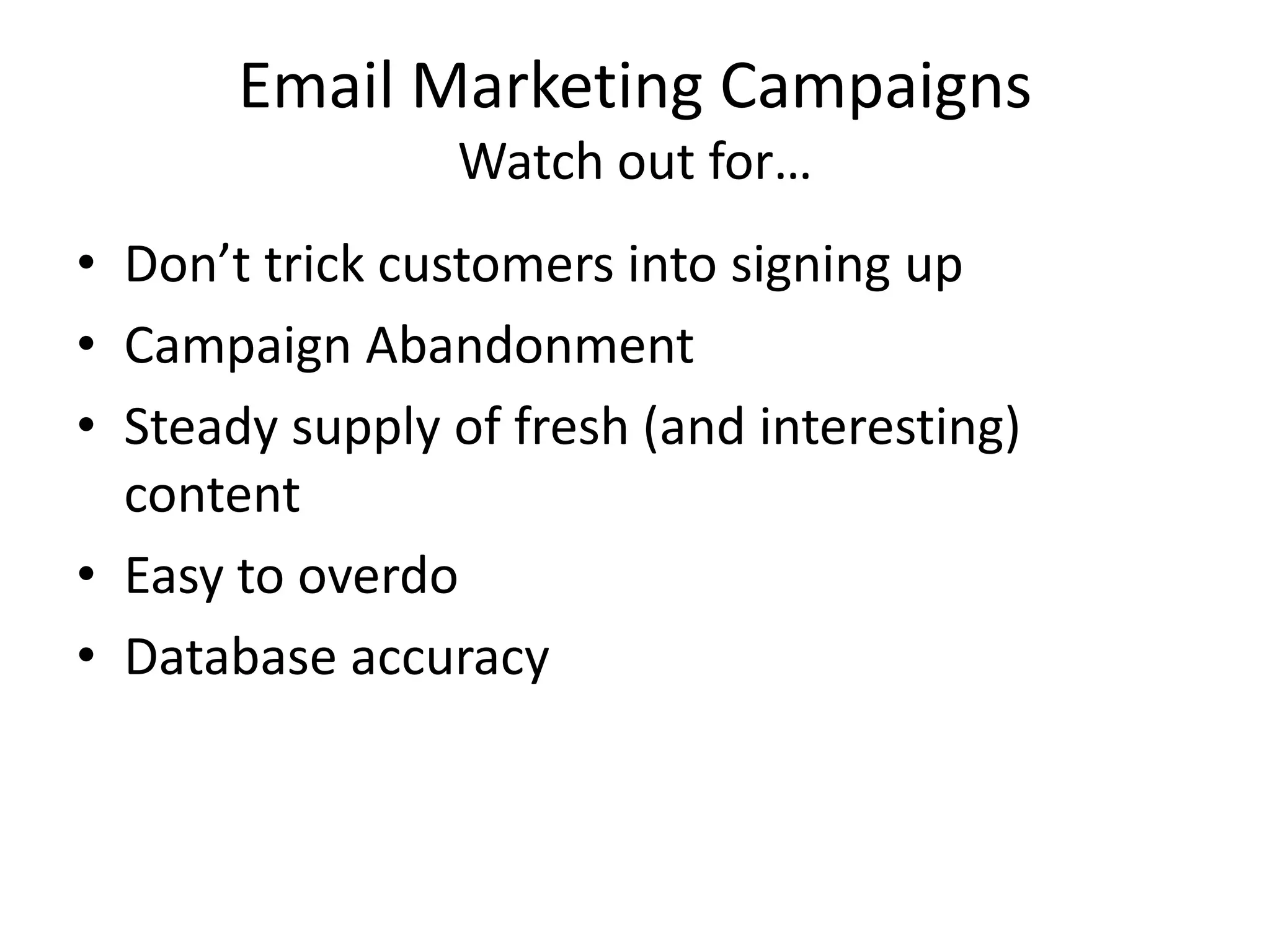 Email Marketing CampaignsWatch out for…Don’t trick customers into signing upCampaign AbandonmentSteady supply of fresh (and interesting) contentEasy to overdoDatabase accuracy