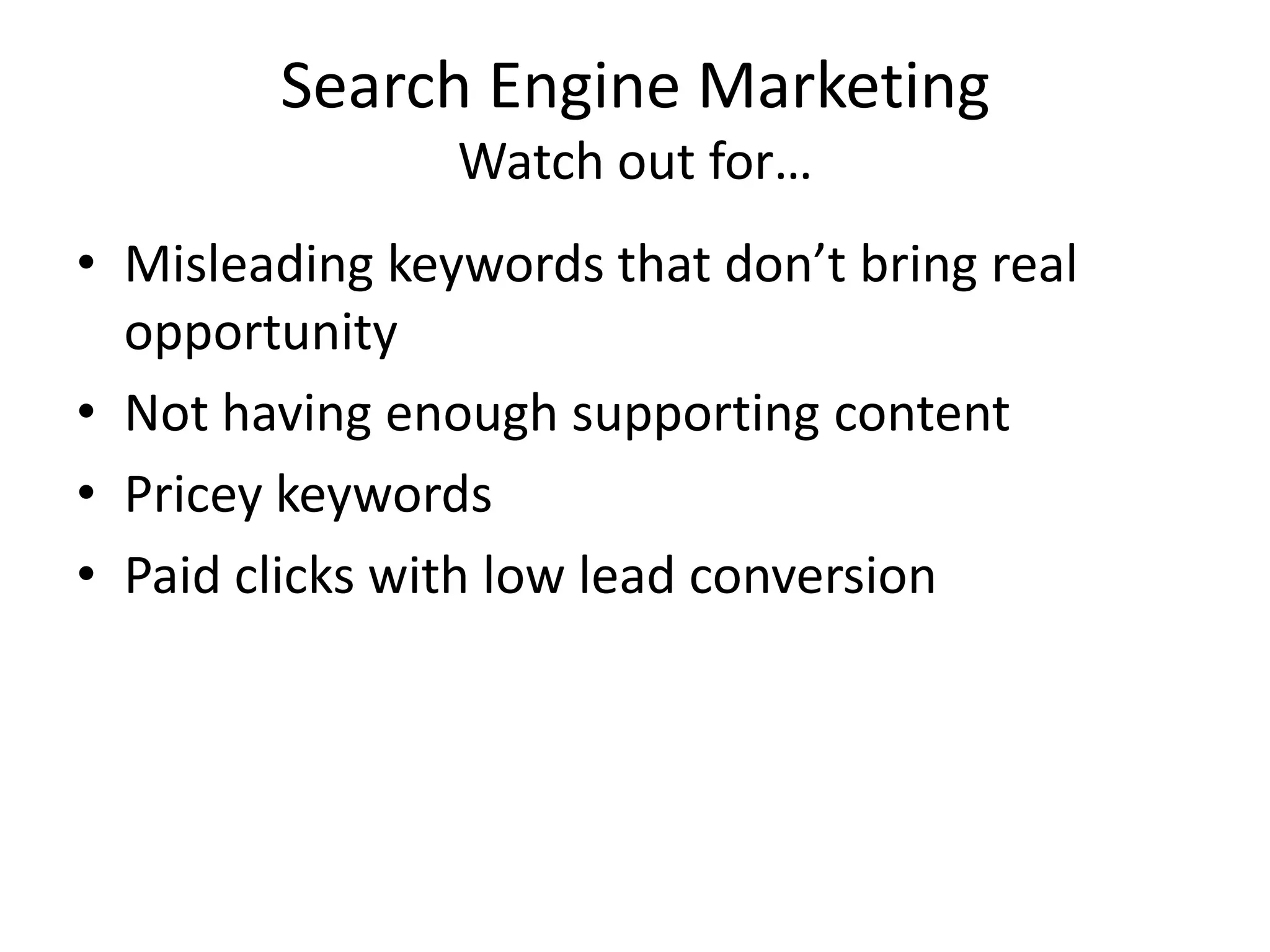 Search Engine MarketingWatch out for…Misleading keywords that don’t bring real opportunityNot having enough supporting contentPricey keywordsPaid clicks with low lead conversion
