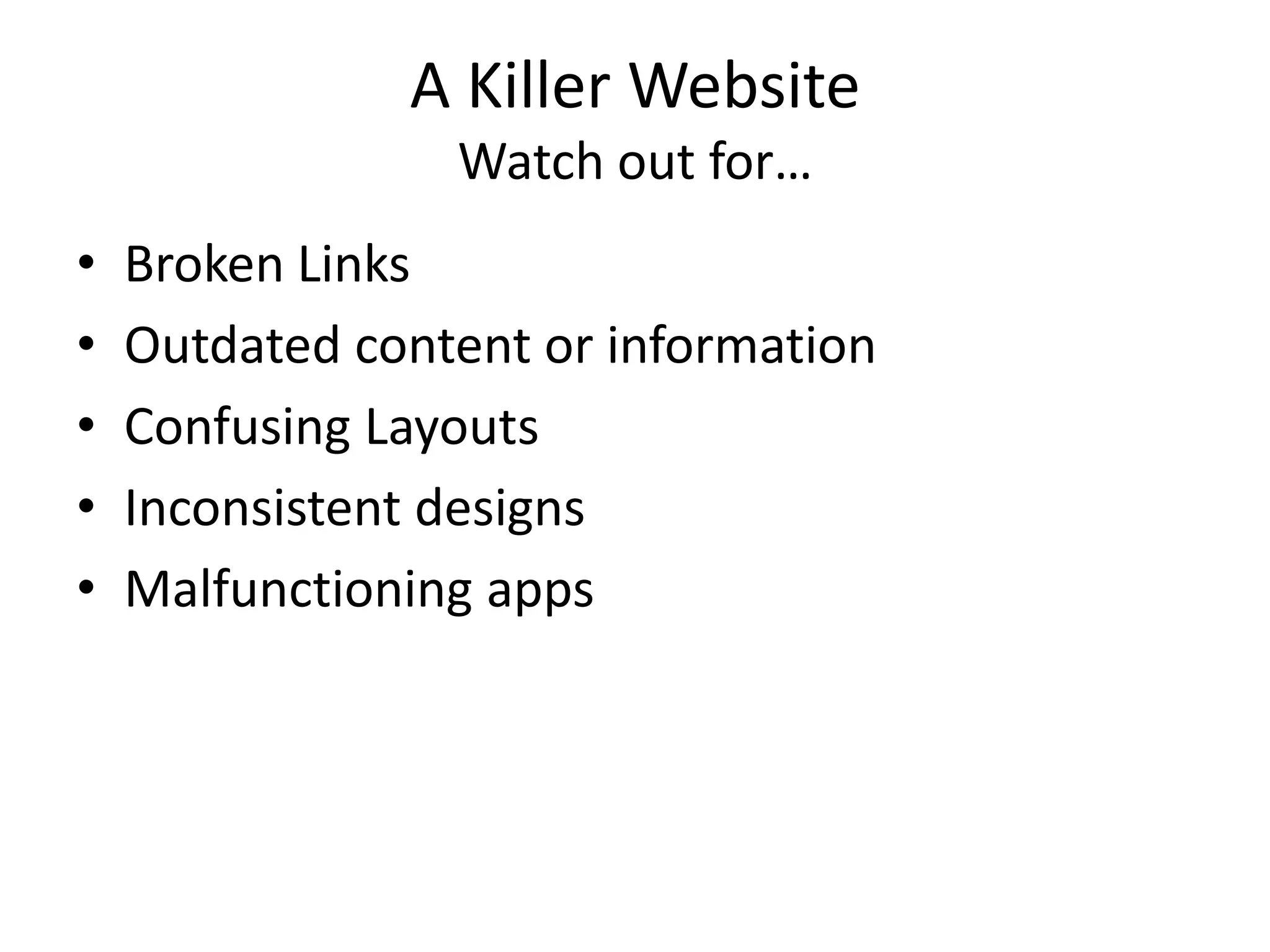 A Killer WebsiteWatch out for…Broken LinksOutdated content or informationConfusing LayoutsInconsistent designsMalfunctioning apps