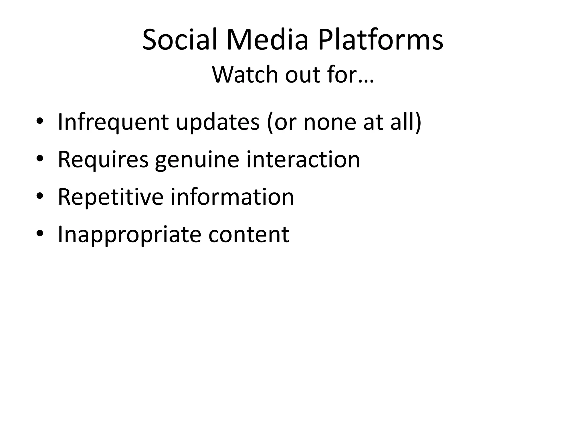 Social Media PlatformsWatch out for…Infrequent updates (or none at all)Requires genuine interactionRepetitive informationInappropriate content