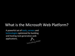 What is the Microsoft Web Platform? A powerful set of  tools ,  servers  and  technologies  optimized for building and  hosting next generation  web applications.  