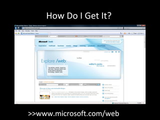 How Do I Get It?  >>www.microsoft.com/web  