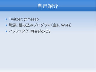 自己紹介

Twitter: @masap

職業: 組み込みプログラマ（主に Wi-Fi）

ハッシュタグ: #FirefoxOS
 