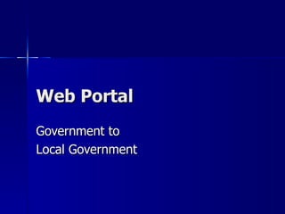 Web Portal
Government to
Local Government
 