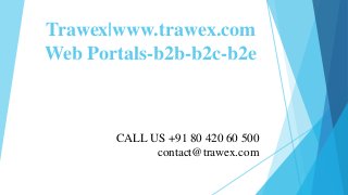 Trawex|www.trawex.com
Web Portals-b2b-b2c-b2e
CALL US +91 80 420 60 500
contact@trawex.com
 