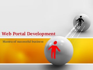 Web Portal Development
Mantra of successful business
 