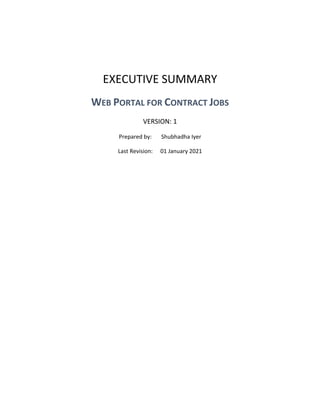 EXECUTIVE SUMMARY
WEB PORTAL FOR CONTRACT JOBS
VERSION: 1
Prepared by: Shubhadha Iyer
Last Revision: 01 January 2021
 