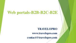 Web portals-B2B-B2C-B2E
TRAVELOPRO
www.travelopro.com
contact@travelopro.com
 