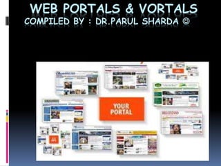 WEB PORTALS & VORTALS
COMPILED BY : DR.PARUL SHARDA 
 