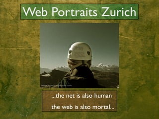 Web Portraits Zurich




     ...the net is also human
     the web is also mortal...
 