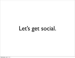Let’s get social.



Wednesday, July 11, 12
 