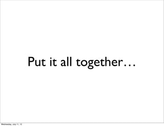 Put it all together…



Wednesday, July 11, 12
 