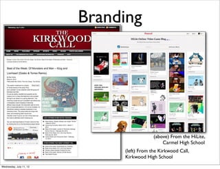 Branding




                                           (above) From the HiLite,
                                               Carmel High School
                              (left) From the Kirkwood Call,
                              Kirkwood High School
Wednesday, July 11, 12
 