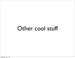 Other cool stuff



Wednesday, July 11, 12
 
