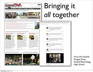 Bringing it
                         all together




                                   From the Foothill
                                   Dragon Press,
                                   Foothill Technology
                                   High School

Wednesday, July 11, 12
 