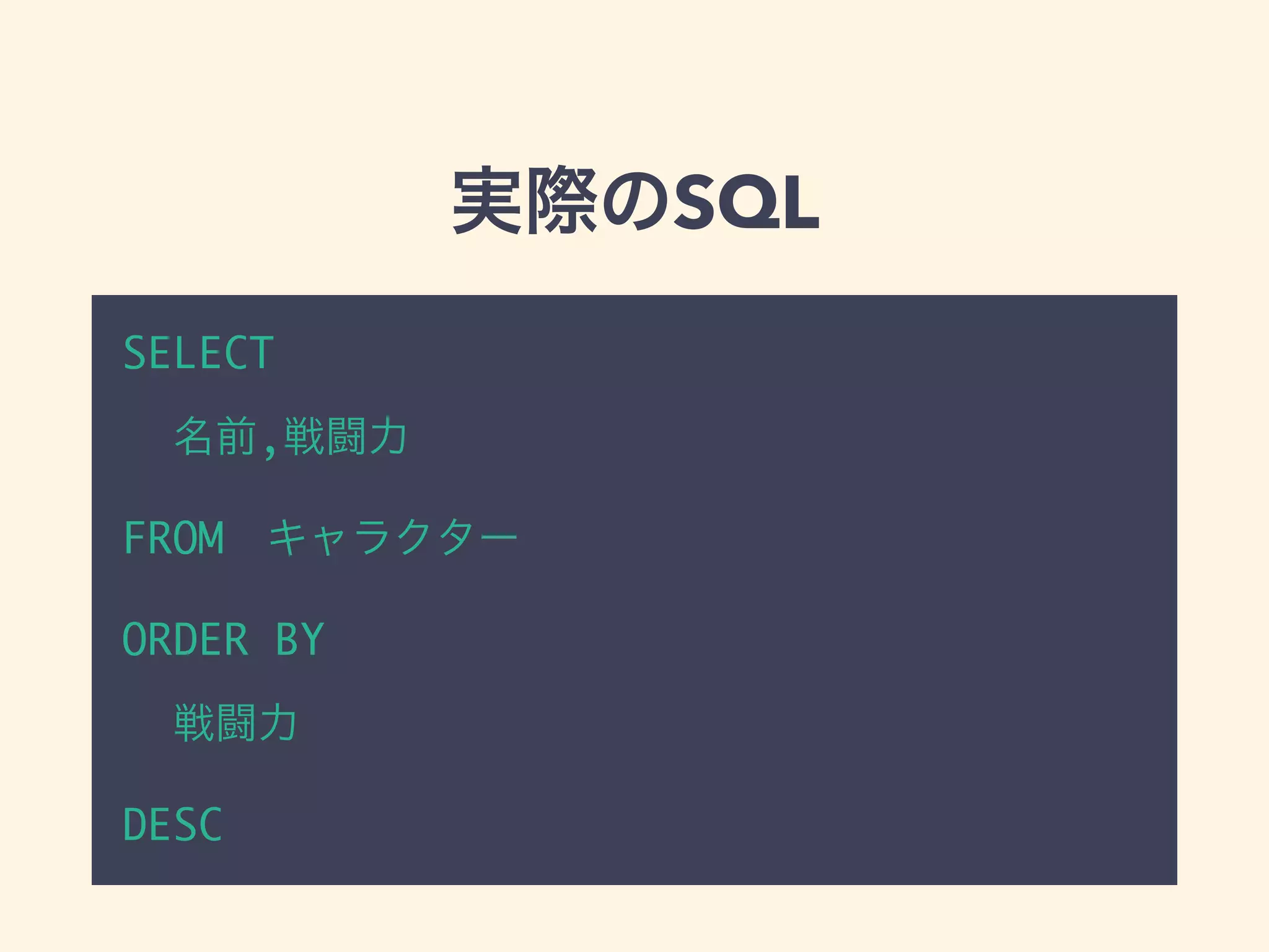 実際のSQL
SELECT
名前,戦闘力
FROM キャラクター
ORDER BY
戦闘力
DESC
 