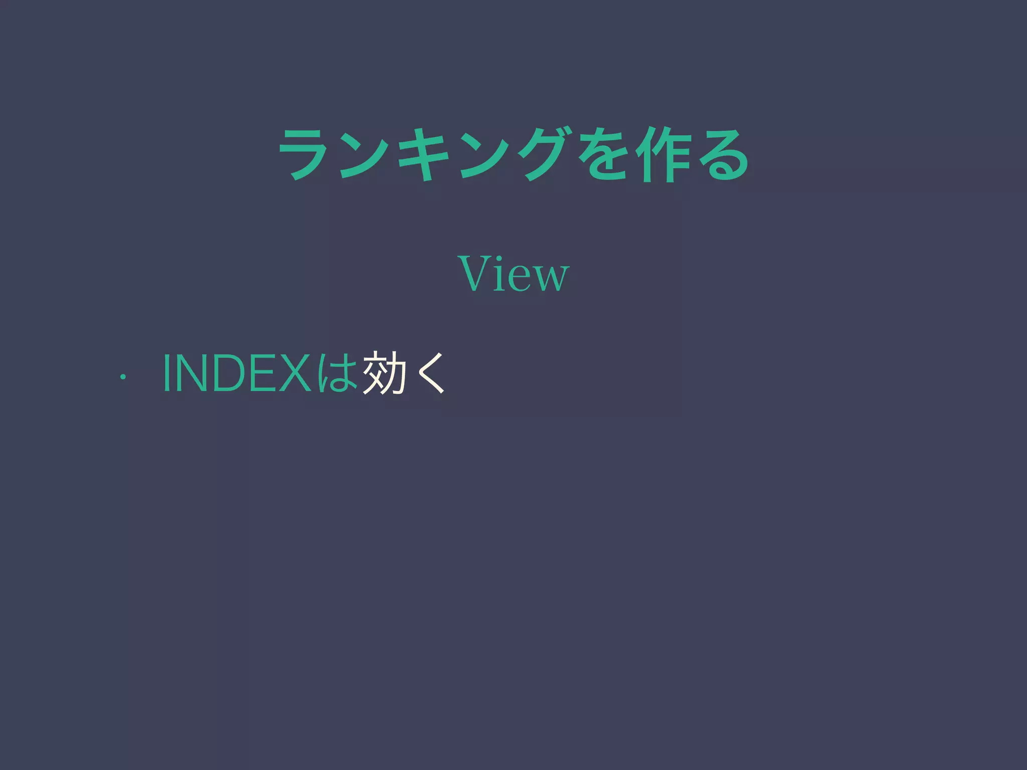 ランキングを作る
View
• INDEXは効く
 