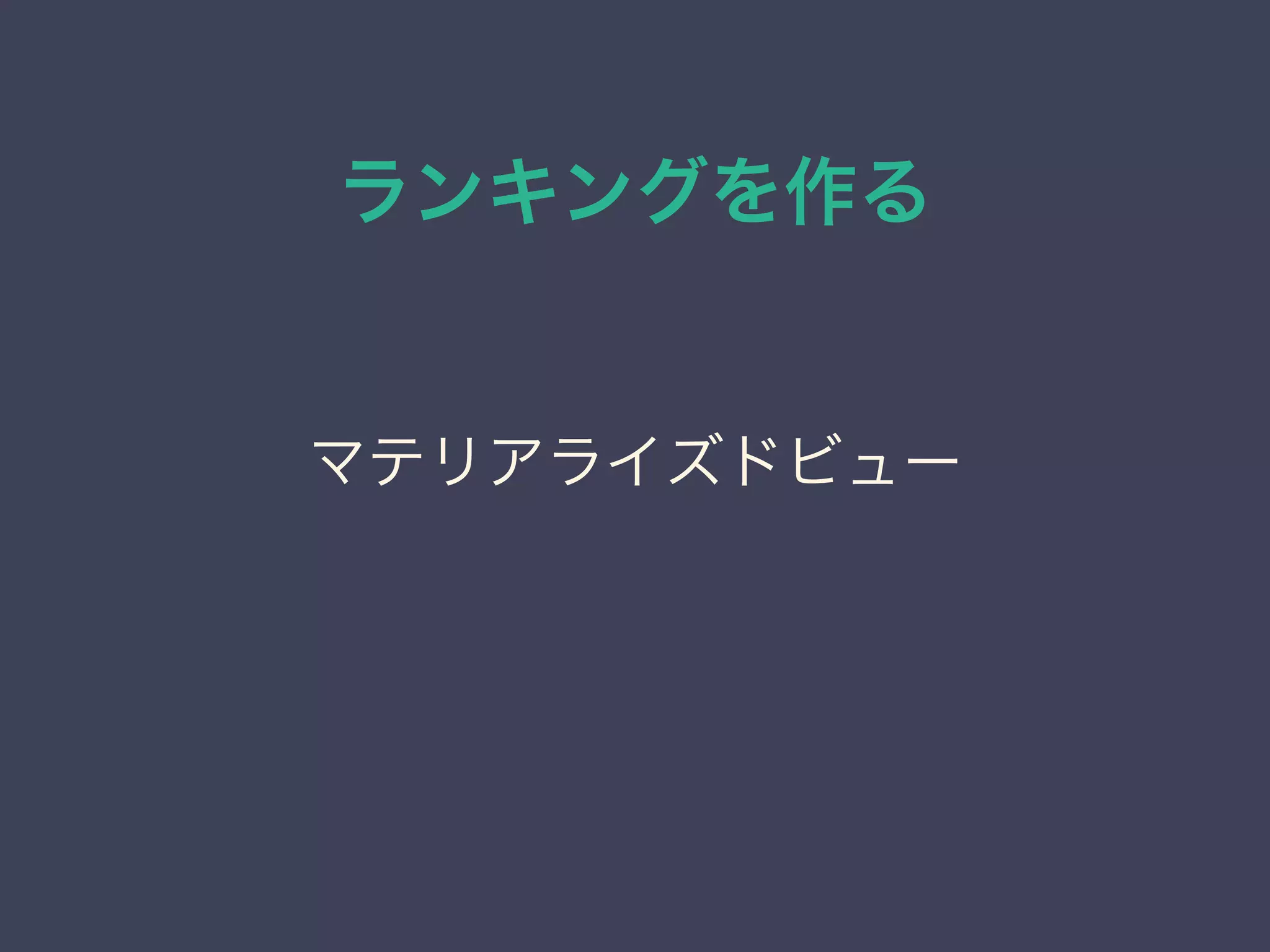 ランキングを作る
マテリアライズドビュー
 