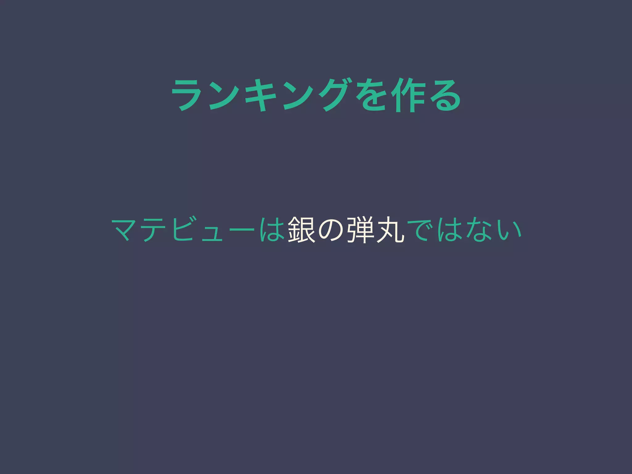 ランキングを作る
マテビューは銀の弾丸ではない
 