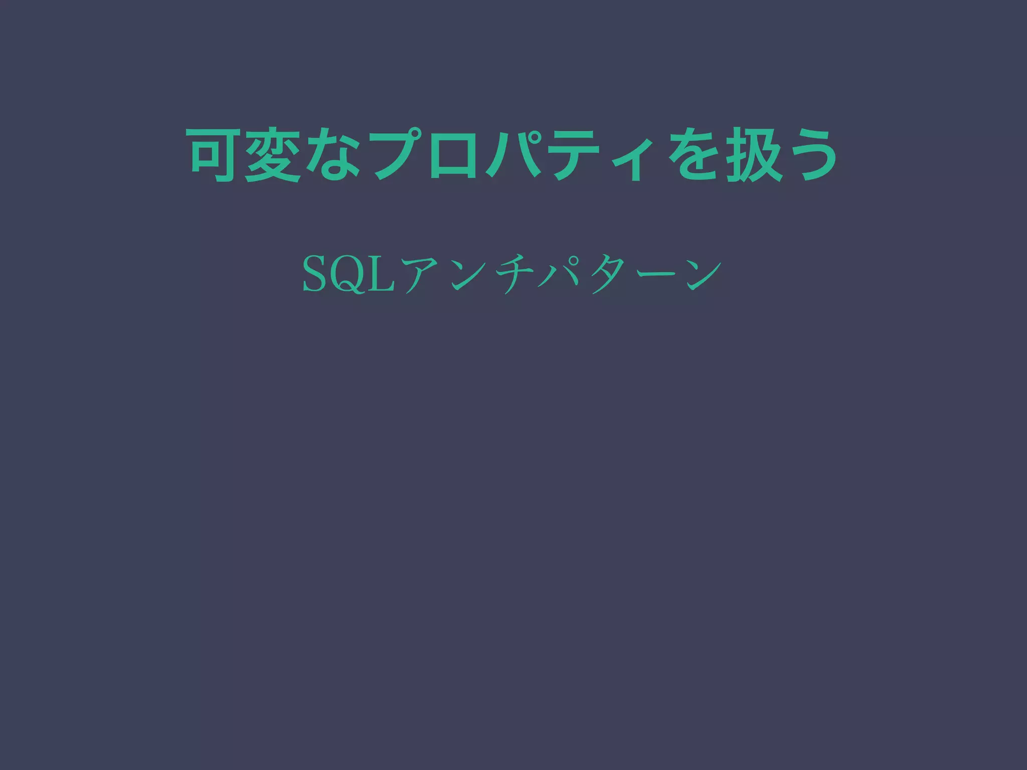 可変なプロパティを扱う
SQLアンチパターン
 