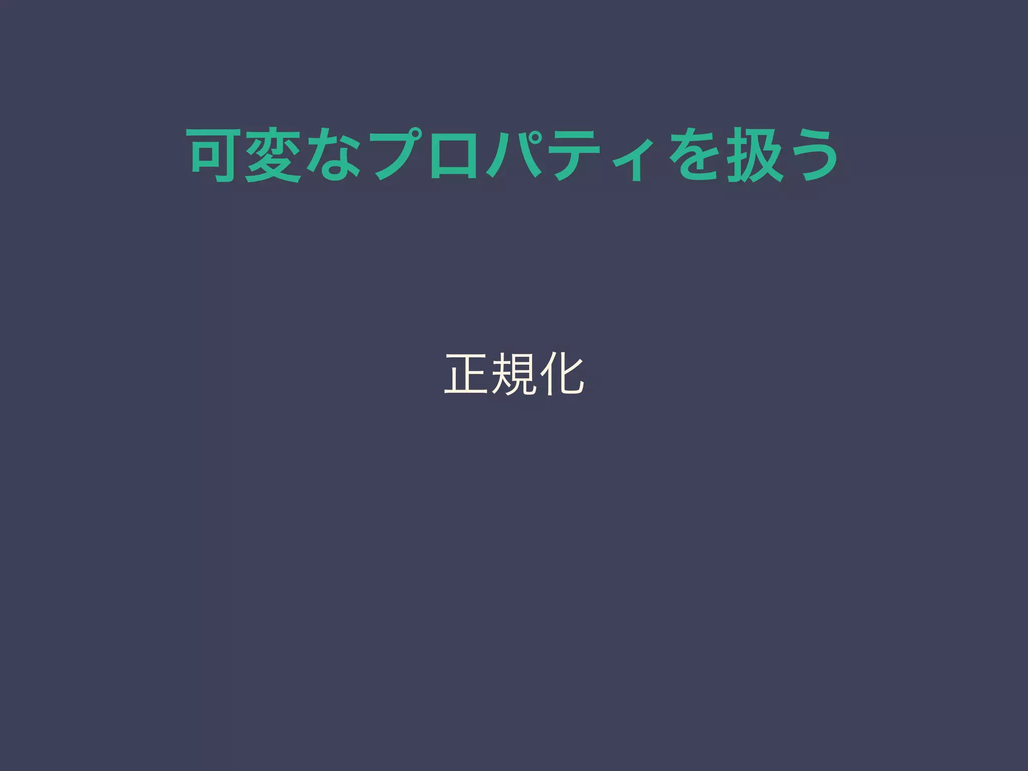可変なプロパティを扱う
正規化
 