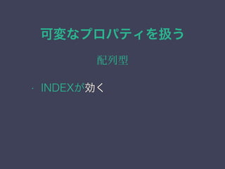 可変なプロパティを扱う
配列型
&bull; INDEXが効く
 