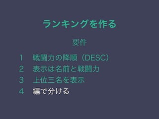 ランキングを作る
要件
１&emsp;戦闘力の降順（DESC）
２&emsp;表示は名前と戦闘力
３&emsp;上位三名を表示
４&emsp;編で分ける
 