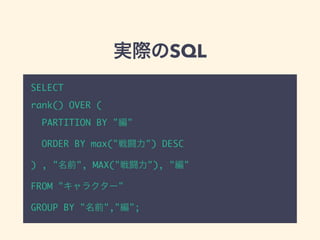 実際のSQL
SELECT
rank() OVER (
PARTITION BY "編"
ORDER BY max("戦闘力") DESC
) , "名前", MAX("戦闘力"), "編"
FROM "キャラクター"
GROUP BY "名前","編";
 